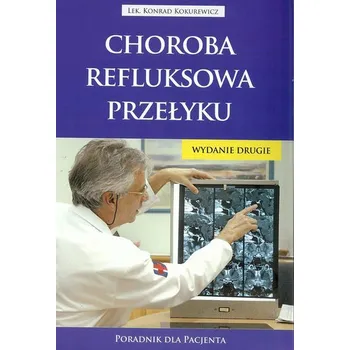 Choroba refluksowa przełyku Poradnik dla pacjenta - Kokurewicz Konrad
