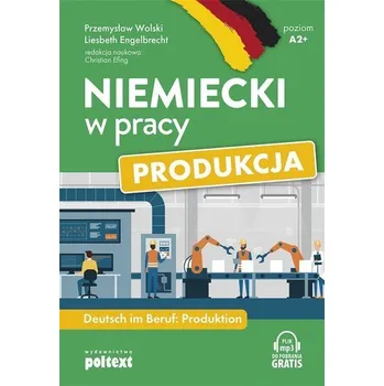 Německý jazyk Niemiecki w pracy: Produkcja. Poziom A2+ - Przemysław Wolski, Liesbeth Engelbrecht