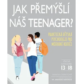 Jak přemýšlí náš teenager?: Praktická dětská psychologie pro moderní rodiče - Tanith Careyová (2021, flexo)