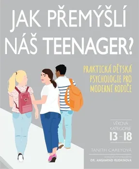 Jak přemýšlí náš teenager?: Praktická dětská psychologie pro moderní rodiče - Tanith Careyová (2021, flexo)