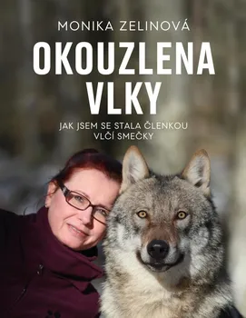 Chovatelství Okouzlena vlky: Jak jsem se stala členkou vlčí smečky - Monika Zelinová (2021, pevná)