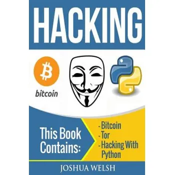 Populárně naučná literatura pro dospělé Hacking: 3 Manuscripts - Bitcoin, Tor, Hacking With Python – Joshua Welsh (EN)