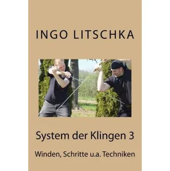 Kniha System der Klingen 3: Schritte, Winden, Entwaffnungen – Ingo Litschka (DE)