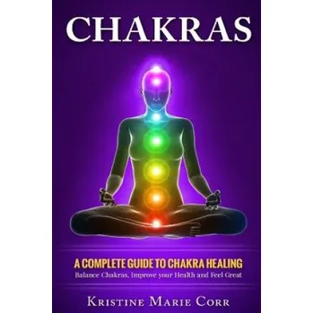 Populárně naučná literatura pro dospělé Chakras: A Complete Guide to Chakra Healing: Balance Chakras, Improve your Health and Feel Great – Kristine Marie Corr (EN)