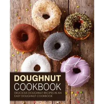 Doughnut Cookbook: Delicious Doughnut Recipes in an Easy Doughnut Cookbook (2nd Edition) – Booksumo Press (EN)