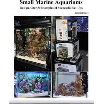 Kniha Small Marine Aquariums: Design, Gear & Examples of Successful Set-Ups – Robert Fenner (EN)