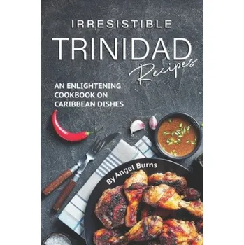 Irresistible Trinidad Recipes: An Enlightening Cookbook on Caribbean Dishes – Angel Burns (EN)