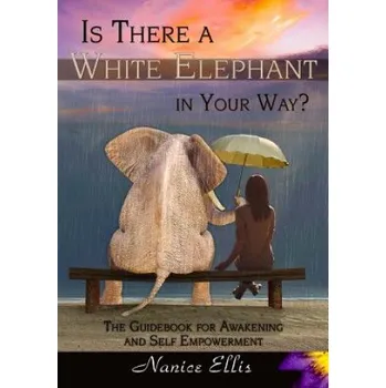 Učebnice Is There a White Elephant in Your Way?: The Guidebook for Awakening and Self Empowerment – Nanice Ellis (EN)
