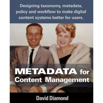 Populárně naučná literatura pro dospělé Metadata for Content Management: Designing taxonomy, metadata, policy and workflow to make digital content systems better for users. – David Diamond (EN)