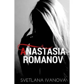 Beletrie pro dospělé Anastasia Romanov – Svetlana Ivanova (EN)