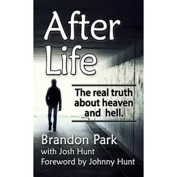 Učebnice After Life: The Real Truth About Heaven and Hell – Brandon Park,Josh Hunt,Johnny Hunt (EN)