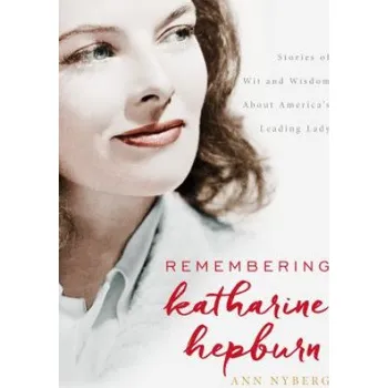 Remembering Katharine Hepburn: Stories of Wit and Wisdom About America's Leading Lady – Annakarin Nyberg (EN)