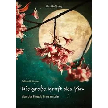 Osobní rozvoj Die große Kraft des Yin - Sievers, Sakina K.