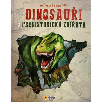 Encyklopedie Dinosauři a prehistorická zvířata - Nakladatelství SUN (2021, pevná)