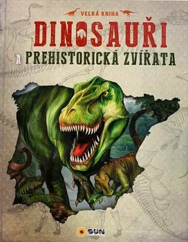 Encyklopedie Dinosauři a prehistorická zvířata - Nakladatelství SUN (2021, pevná)