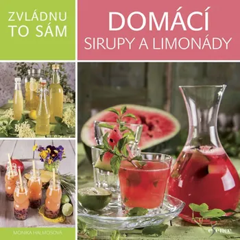 Zvládnu to sám: Domácí sirupy a limonády - Monika Halmosová (2018, brožovaná)
