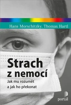 Osobní rozvoj Strach z nemocí: Jak mu rozumět a jak ho překonat - Hans Morschitzky, Thomas Hartl (2020, brožovaná)