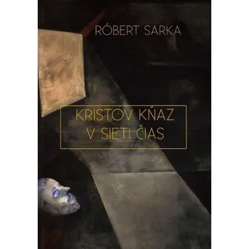 Kristov kňaz v sieti čias - Róbert Sarka