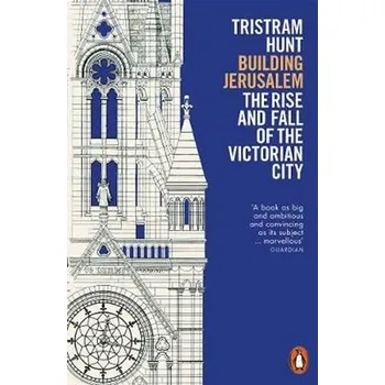 Building Jerusalem : The Rise and Fall of the Victorian City - Hunt, Tristram