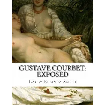 Kniha Gustave Courbet: Exposed – Lacey Belinda Smith (EN)