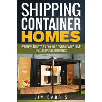 Kniha Shipping Container Homes: Beginners guide to building your own container home - includes plans and designs – Jim Barris (EN)