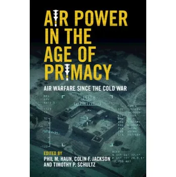 Populárně naučná literatura pro dospělé Air Power in the Age of Primacy: Air Warfare since the Cold War – Colin Jackson,Tim Schultz (EN)