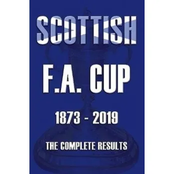 Scottish F.A.Cup 1873-2019 - The Complete Results - Ross, Mike W.