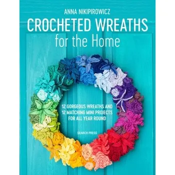 Crocheted Wreaths for the Home - Nikipirowicz, Anna; Search Press Studio; Pierce, Val; Kiedaisch, Frauke; Ollis, Jan; Corfield, May