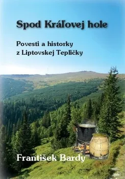 Spod Kráľovej hole: Povesti a historky z Liptovskej Tepličky - František Bardy [SK] (2015, pevná)