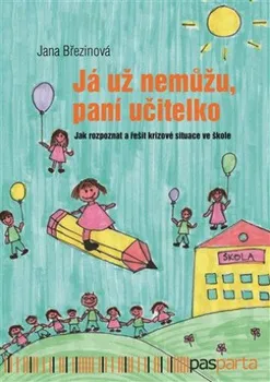 Já už nemůžu, paní učitelko: Jak rozpoznat a řešit krizové situace ve škole - Jana Březinová (2022, brožovaná)