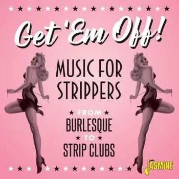 Zahraniční hudba CD Various: Get 'Em Off! (Music For Strippers From Burlesque To Strip Clubs) 2021