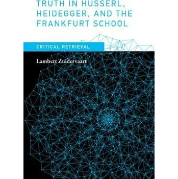 Cizojazyčná kniha Truth in Husserl, Heidegger, and the Frankfurt School - Zuidervaart, Lambert (Professor of Philosophy, Institute for Christian Studies)