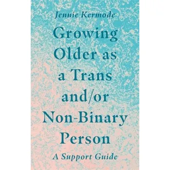 Growing Older as a Trans and/or Non-Binary Person - Kermode, Jennie