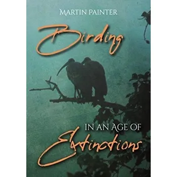 Birding in an Age of Extinctions - Painter, Martin