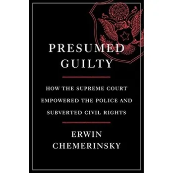 Presumed Guilty - How the Supreme Court Empowered the Police and Subverted Civil Rights - Chemerinsky, Erwin; Gillman, Howard