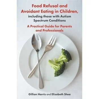 Cizojazyčná kniha Food Refusal and Avoidant Eating in Children, including those with Autism Spectrum Conditions - Harris, Gillian a Shea, Elizabeth