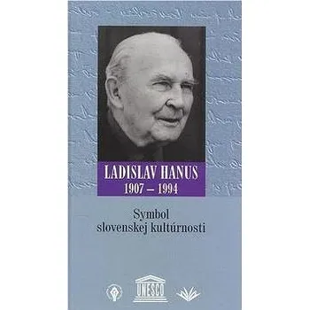 Symbol slovenskej kultúrnosti: Ladislav Hanus 1907 - 1994 Kniha