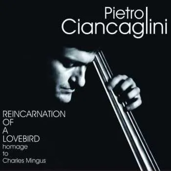 Zahraniční hudba 2LP Pietro Ciancaglini: Reincarnation Of A Lovebird - Homage To Charles Mingus 2009 Homage To Charles Mingus Vinyl