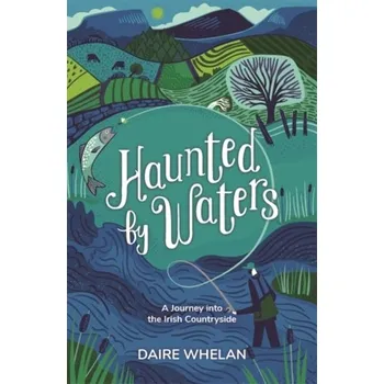 Literární biografie Haunted by Waters: A Journey into the Irish Countryside - Whelan, Daire