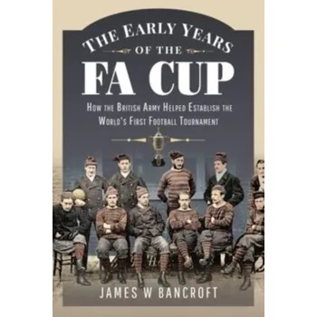 Cestování The Early Years of the FA Cup - Bancroft, James W.