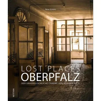 Cestování Lost Places Oberpfalz - Schütz, Nina