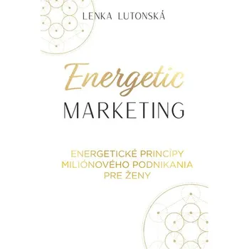 Osobní rozvoj Energetic marketing: Energetické princípy miliónového podnikania pre ženy [SK] - Lenka Lutonská (2022, brožovaná) 
