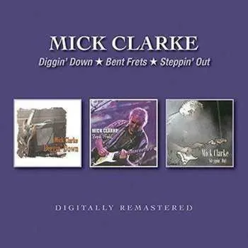 Zahraniční hudba 2CD Mick Clarke: Diggin’ Down / Bent Frets / Steppin’ Out 2019