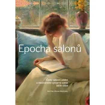 Umění Epocha salonů: České salonní umění a mezinárodní výtvarná scéna 1870-1914 - Aleš Filip, Roman Musil (2022, pevná)