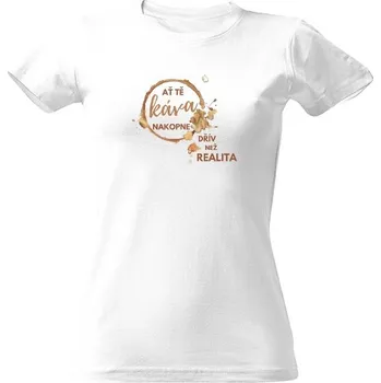 Dámské tričko Tričko s potiskem Ať tě tvá káva nakopne dřív než realita dámské