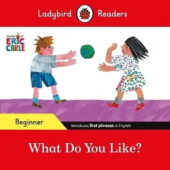 Cizojazyčná kniha Ladybird Readers Beginner Level - Eric Carle - What Do You Like? (ELT Graded Reader) - Carle, Eric a Ladybird