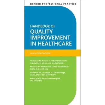 Oxford Professional Practice: Handbook of Quality Improvement in Healthcare - Lachman, Peter (Lead Faculty of Quality Improvement, Royal College of Physicians of Ireland, Dublin, Ireland)