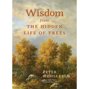 Encyklopedie Wisdom from the Hidden Life of Trees - Wohlleben Peter