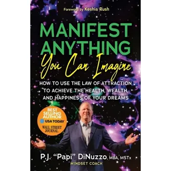 Manifest Anything You Can Imagine - DiNuzzo, P.J. “Papi”