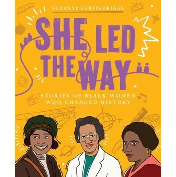 She Led the Way – Stories of Black Women Who Changed History - Briggs, Suzanne Curtis